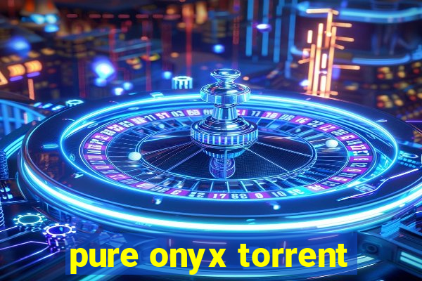 pure onyx torrent